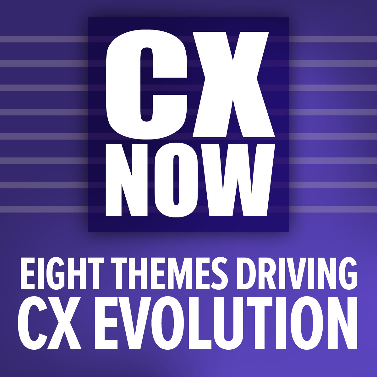 CX Now: Eight Themes Driving CX Evolution